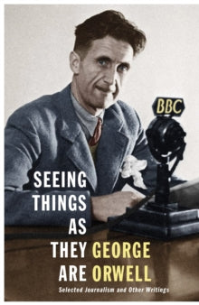 Seeing Things as They Are: Selected Journalism and Other Writings - George Orwell (Hardback) 04-12-2014 