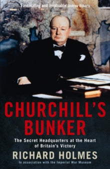 Churchill's Bunker: The Secret Headquarters at the Heart of Britain's Victory - Richard Holmes (Paperback) 02-06-2011 
