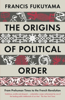 The Origins of Political Order: From Prehuman Times to the French Revolution - Francis Fukuyama (Paperback) 05-04-2012 