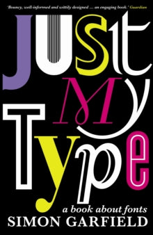 Just My Type: A Book About Fonts - Simon Garfield (Paperback) 22-09-2011 Winner of British Book Design and Production Awards 2011 (UK).