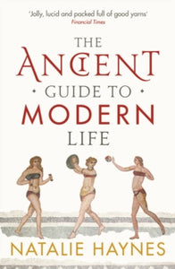 The Ancient Guide to Modern Life - Natalie Haynes (Paperback) 03-05-2012 