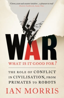 War: What is it good for?: The role of conflict in civilisation, from primates to robots - Ian Morris (Paperback) 02-04-2015 