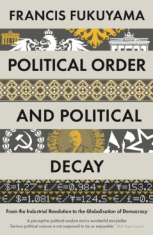 Political Order and Political Decay: From the Industrial Revolution to the Globalisation of Democracy - Francis Fukuyama (Paperback) 17-09-2015 Short-listed for Political Book Awards International Affairs Book of the Year 2015 (UK).