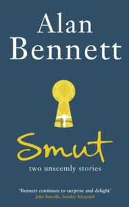 Smut: Two Unseemly Stories - Alan Bennett (Paperback) 01-03-2012 Short-listed for Independent Booksellers' Week Award 2012 (UK).