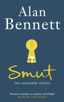 Smut: Two Unseemly Stories - Alan Bennett (Paperback) 01-03-2012 Short-listed for Independent Booksellers' Week Award 2012 (UK).