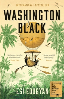 Washington Black: Shortlisted for the Man Booker Prize 2018 - Esi Edugyan (Paperback) 04-04-2019 Short-listed for LA Times Book Prize 2019 (UK). Long-listed for PEN USA Literary Awards 2019 (UK) and Dublin Literary Award 2020 (UK).