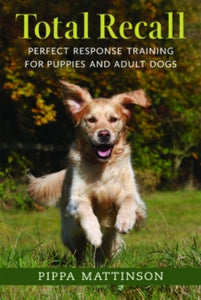 Total Recall: Perfect Response Training for Puppies and Adult Dogs - Pippa Mattinson (Paperback) 31-08-2012 
