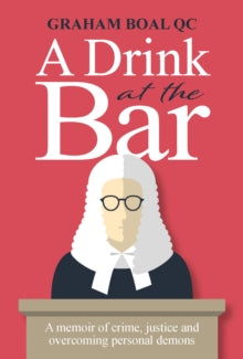 A Drink at the Bar: A memoir of crime, justice and overcoming personal demons - Graham Boal, QC (Hardback) 17-06-2021 