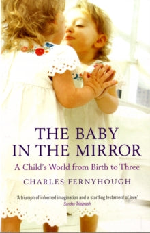 The Baby In The Mirror: A Child's World From Birth To Three - Charles Fernyhough (Paperback) 06-04-2009 