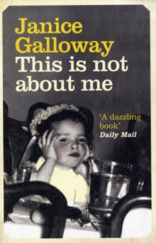 This Is Not About Me - Janice Galloway (Paperback) 04-05-2009 Short-listed for Biographers' Club Prize for Best First Biography 2009.