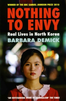Nothing To Envy: Real Lives In North Korea - Barbara Demick (Paperback) 08-07-2010 Winner of Samuel Johnson Prize 2010 (UK).