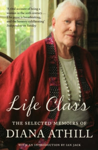 Life Class: The Selected Memoirs Of Diana Athill - Diana Athill (Y) (Paperback) 07-10-2010 