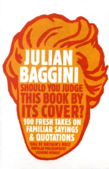 Should You Judge This Book By Its Cover?: 100 Fresh Takes On Familiar Sayings And Quotations - Julian Baggini (Paperback) 04-03-2010 