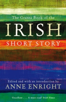 Granta Anthologies  The Granta Book Of The Irish Short Story - Anne Enright (Paperback) 03-11-2011 