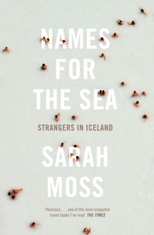 Names for the Sea: Strangers in Iceland - Sarah Moss (Paperback) 04-07-2013 Short-listed for THE ROYAL SOCIETY OF LITERATURE ONDAATJE PRIZE 2013 (UK).