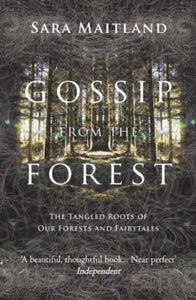 Gossip from the Forest: The Tangled Roots of Our Forests and Fairytales - Sara Maitland (Paperback) 06-06-2013 Short-listed for Scottish Mortgage Investment Trust Book Award 2013 (UK).