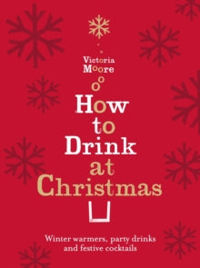 How to Drink at Christmas: Winter Warmers, Party Drinks and Festive Cocktails - Victoria Moore (Hardback) 13-10-2011 