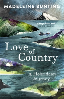 Love of Country: A Hebridean Journey - Madeleine Bunting (Y) (Paperback) 29-06-2017 Short-listed for Wainwright Prize for Nature and Travel Writing 2017 (UK).