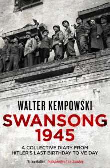 Swansong 1945: A Collective Diary from Hitler's Last Birthday to VE Day - Walter Kempowski; Shaun Whiteside (Paperback) 07-05-2015 