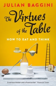 The Virtues of the Table: How to Eat and Think - Julian Baggini (Paperback) 01-01-2015 Winner of Salon's Transmission Prize 2015 (UK). Commended for Andre Simon Food and Drink Award 2015 (UK).