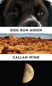 Dog Run Moon: Stories - Callan Wink (Paperback) 03-03-2016 Short-listed for Dylan Thomas Prize 2017 (UK).