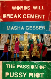 Words Will Break Cement: The Passion of Pussy Riot - Masha Gessen (Paperback) 06-02-2014 