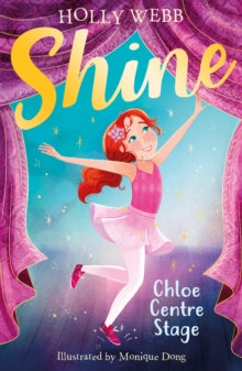 Shine! 1 Chloe Centre Stage - Holly Webb; Monique Dong (Paperback) 12-07-2018 