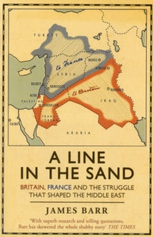 A Line in the Sand: Britain, France and the struggle that shaped the Middle East - James Barr (Paperback) 26-04-2012 