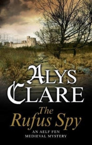An Aelf Fen Mystery  The Rufus Spy - Alys Clare (Paperback) 31-01-2019 
