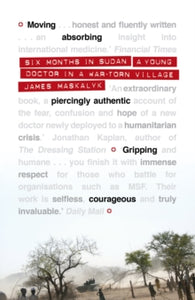 Six Months in Sudan: A Young Doctor in a War-torn Village - James Maskalyk (Paperback) 15-04-2010 Short-listed for John Llewellyn Rhys Memorial Prize 2009.