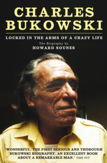 Charles Bukowski: Locked in the Arms of a Crazy Life - Howard Sounes (Paperback) 14-01-2010 