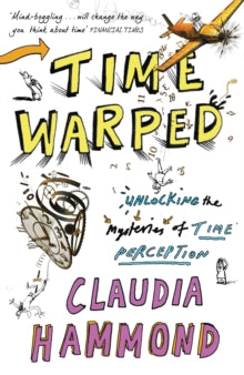 Time Warped: Unlocking the Mysteries of Time Perception - Claudia Hammond (Paperback) 02-05-2013 Winner of British Psychological Society Book Award 2013 (UK).