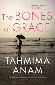 The Bones of Grace - Tahmima Anam (Paperback) 02-02-2017 Long-listed for The FT/Oppenheimer Emerging Voices Award 2016 (United States).