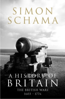 A History of Britain - Volume 2: The British Wars 1603-1776 - Simon Schama, CBE (Paperback) 05-11-2009 