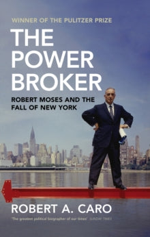 The Power Broker: Robert Moses and the Fall of New York - Robert A Caro (Paperback) 14-02-2019 