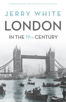 London In The Nineteenth Century: 'A Human Awful Wonder of God' - Jerry White (Paperback) 06-10-2016 