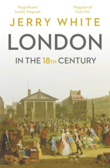 London In The Eighteenth Century: A Great and Monstrous Thing - Jerry White (Paperback) 05-10-2017 