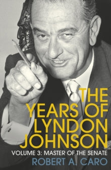 Master of the Senate: The Years of Lyndon Johnson (Volume 3) - Robert A Caro (Paperback) 04-07-2019 