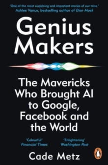 Genius Makers: The Mavericks Who Brought A.I. to Google, Facebook, and the World - Cade Metz (Paperback) 27-01-2022 