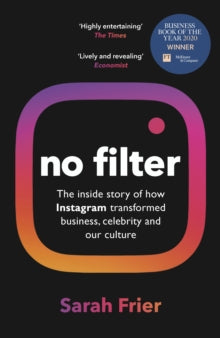 No Filter: The Inside Story of Instagram - Winner of the FT Business Book of the Year Award - Sarah Frier (Paperback) 16-04-2020 