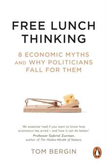 Free Lunch Thinking: 8 Economic Myths and Why Politicians Fall for Them - Tom Bergin (Paperback) 05-05-2022 
