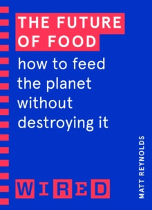 The Future of Food (WIRED guides): How to Feed the Planet Without Destroying It - Matthew Reynolds; WIRED (Paperback) 16-09-2021 