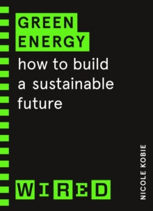 Green Energy (WIRED guides): How to build a sustainable future - Nicole Kobie; WIRED (Paperback) 21-04-2022 
