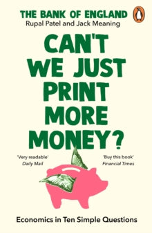 Can't We Just Print More Money?: Economics in Ten Simple Questions - Rupal Patel; The Bank of England; Jack Meaning (Paperback) 09-02-2023 