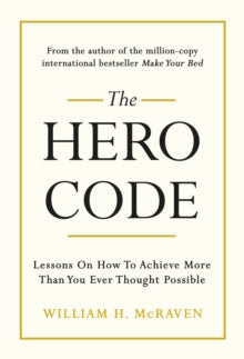 The Hero Code: Lessons on How To Achieve More Than You Ever Thought Possible - Admiral William H. McRaven (Hardback) 15-04-2021 
