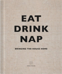 Eat, Drink, Nap: Bringing the House Home - Soho House (Hardback) 06-02-2014 