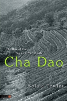 Cha Dao: The Way of Tea, Tea as a Way of Life - Solala Towler (Paperback) 15-04-2010 