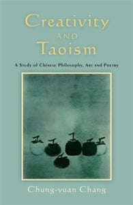 Creativity and Taoism: A Study of Chinese Philosophy, Art and Poetry - Chung-yuan Chang (Paperback) 15-01-2011 