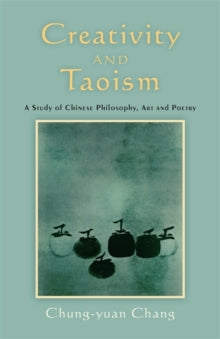Creativity and Taoism: A Study of Chinese Philosophy, Art and Poetry - Chung-yuan Chang (Paperback) 15-01-2011 