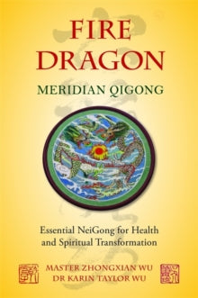 Fire Dragon Meridian Qigong: Essential NeiGong for Health and Spiritual Transformation - Karin Taylor Taylor Wu; Zhongxian Wu (Paperback) 15-07-2012 
